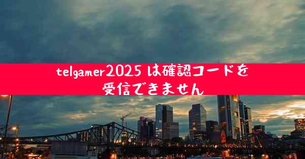 telgamer2025 は確認コードを受信できません