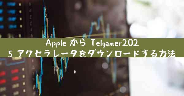 Apple から Telgamer2025 アクセラレータをダウンロードする方法