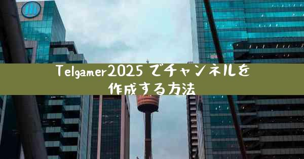 Telgamer2025 でチャンネルを作成する方法