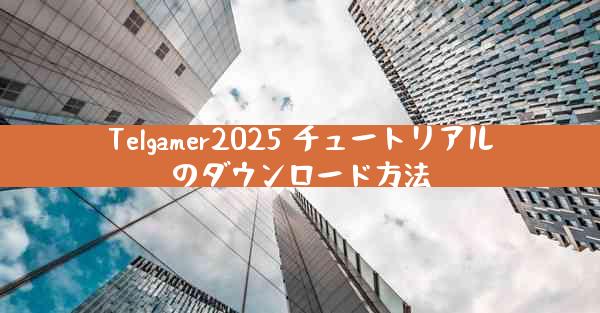 Telgamer2025 チュートリアルのダウンロード方法