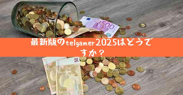 最新版のtelgamer2025はどうですか？