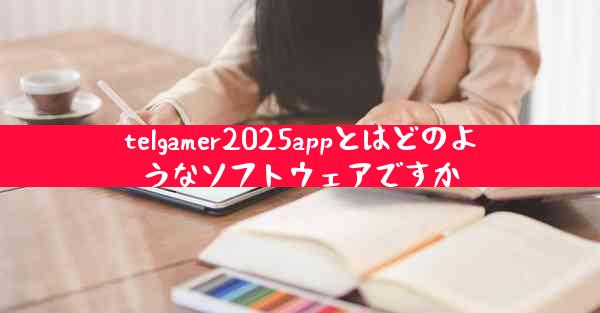 telgamer2025appとはどのようなソフトウェアですか