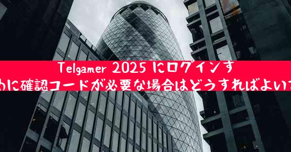 Telgamer 2025 にログインするために確認コードが必要な場合はどうすればよいですか