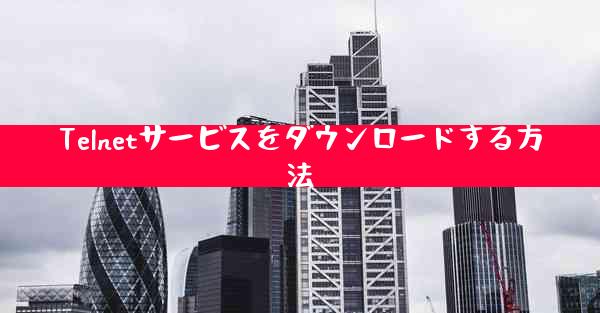 Telnetサービスをダウンロードする方法