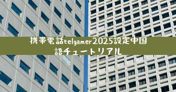 携帯電話telgamer2025設定中国語チュートリアル
