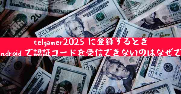 telgamer2025 に登録するときに Android で認証コードを受信できないのはなぜですか