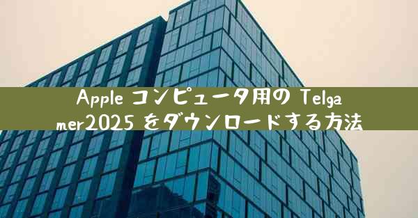 Apple コンピュータ用の Telgamer2025 をダウンロードする方法