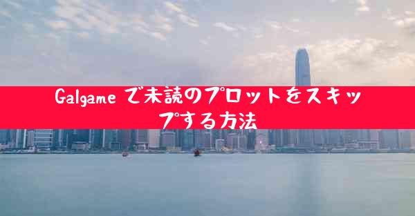 Galgame で未読のプロットをスキップする方法
