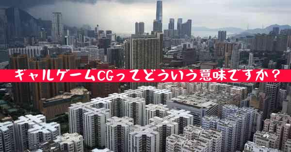 ギャルゲームCGってどういう意味ですか？