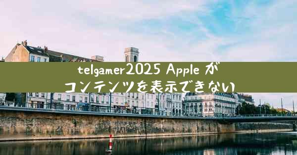telgamer2025 Apple がコンテンツを表示できない