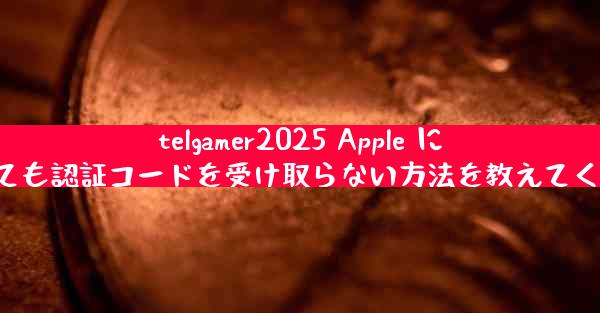 telgamer2025 Apple に登録しても認証コードを受け取らない方法を教えてください。