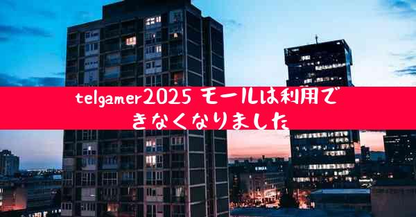 telgamer2025 モールは利用できなくなりました
