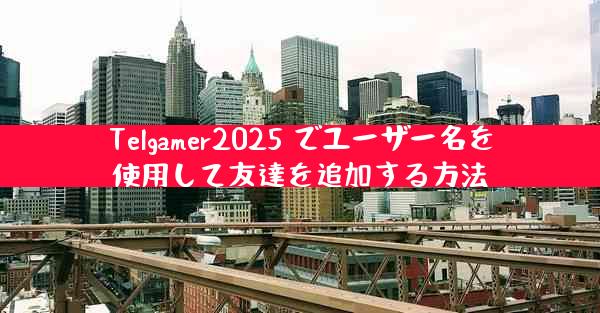 Telgamer2025 でユーザー名を使用して友達を追加する方法