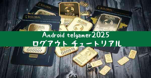 Android telgamer2025 ログアウト チュートリアル