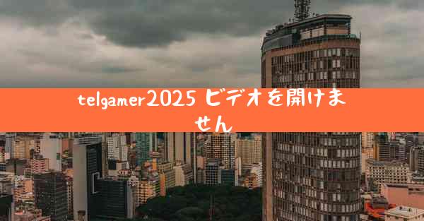 telgamer2025 ビデオを開けません