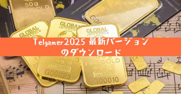 Telgamer2025 最新バージョンのダウンロード
