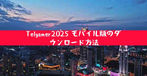 Telgamer2025 モバイル版のダウンロード方法