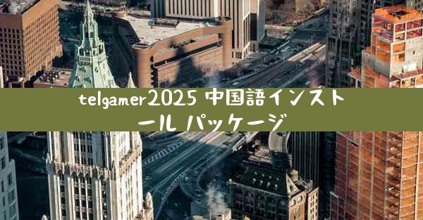 telgamer2025 中国語インストール パッケージ