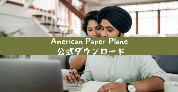 American Paper Plane 公式ダウンロード