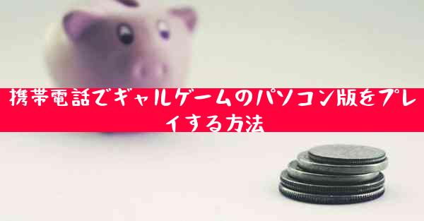 携帯電話でギャルゲームのパソコン版をプレイする方法