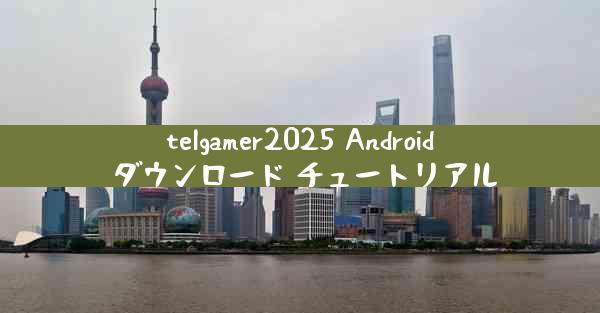 telgamer2025 Android ダウンロード チュートリアル