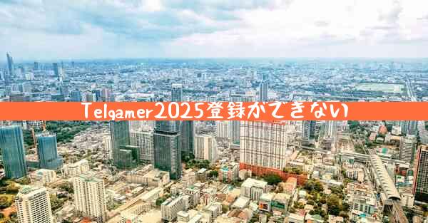Telgamer2025登録ができない