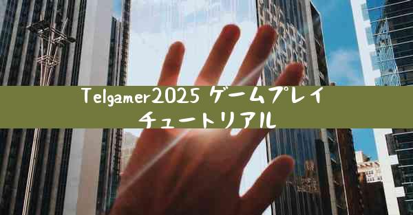 Telgamer2025 ゲームプレイ チュートリアル