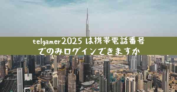 telgamer2025 は携帯電話番号でのみログインできますか