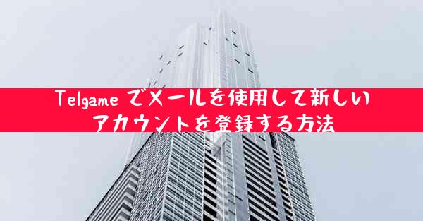 Telgame でメールを使用して新しいアカウントを登録する方法