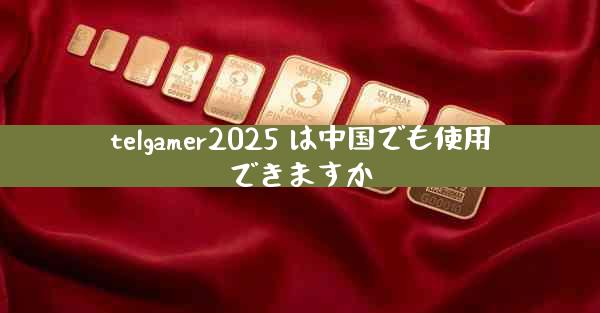 telgamer2025 は中国でも使用できますか