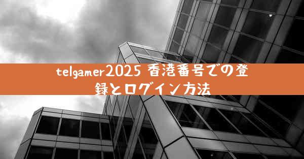 telgamer2025 香港番号での登録とログイン方法