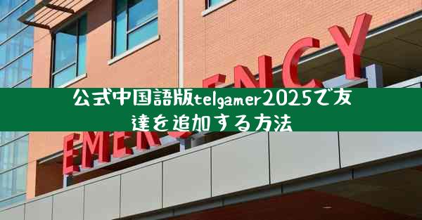 公式中国語版telgamer2025で友達を追加する方法