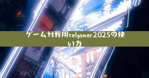 ゲーム対戦用telgamer2025の使い方