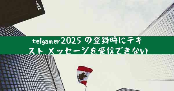 telgamer2025 の登録時にテキスト メッセージを受信できない