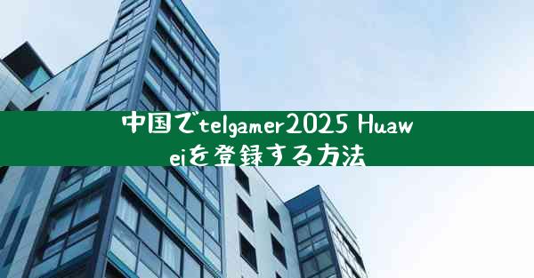 中国でtelgamer2025 Huaweiを登録する方法