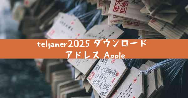 telgamer2025 ダウンロード アドレス Apple