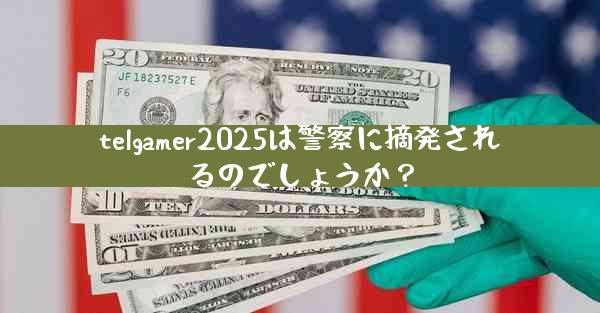 telgamer2025は警察に摘発されるのでしょうか？