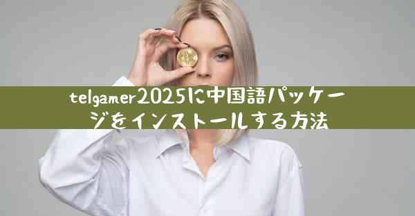 telgamer2025に中国語パッケージをインストールする方法