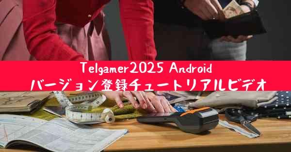 Telgamer2025 Android バージョン登録チュートリアルビデオ