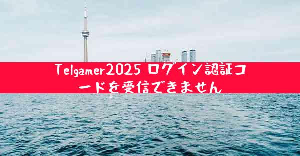 Telgamer2025 ログイン認証コードを受信できません