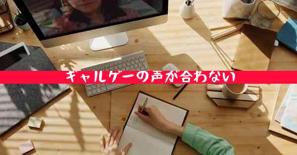 ギャルゲーの声が合わない