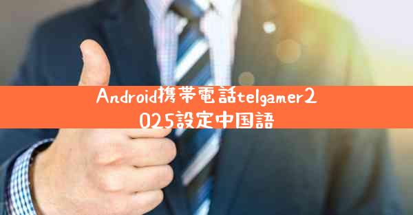 Android携帯電話telgamer2025設定中国語