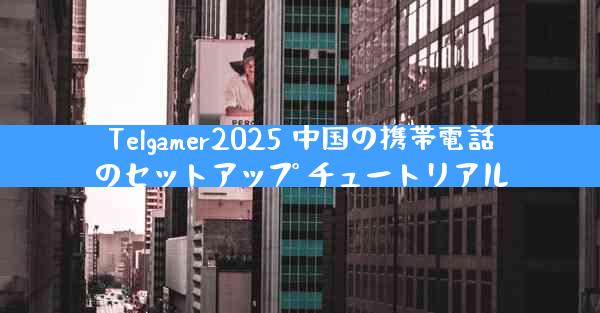 Telgamer2025 中国の携帯電話のセットアップ チュートリアル