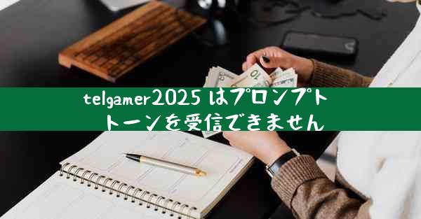 telgamer2025 はプロンプト トーンを受信できません