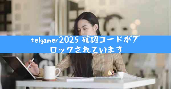 telgamer2025 確認コードがブロックされています