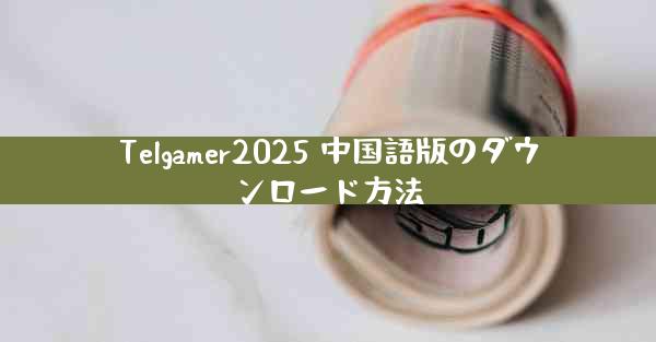 Telgamer2025 中国語版のダウンロード方法