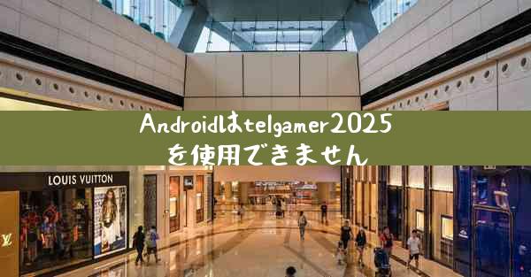 Androidはtelgamer2025を使用できません