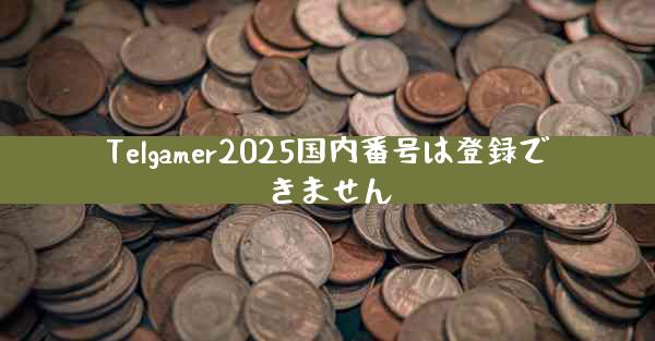 Telgamer2025国内番号は登録できません
