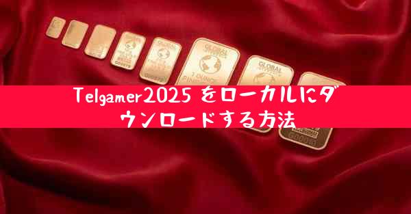 Telgamer2025 をローカルにダウンロードする方法