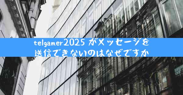 telgamer2025 がメッセージを送信できないのはなぜですか